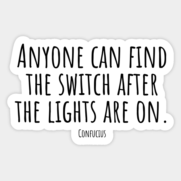 Anyone-can-find-the-switch-after-the-lights-are-on.(Confucius) Sticker by Nankin on Creme